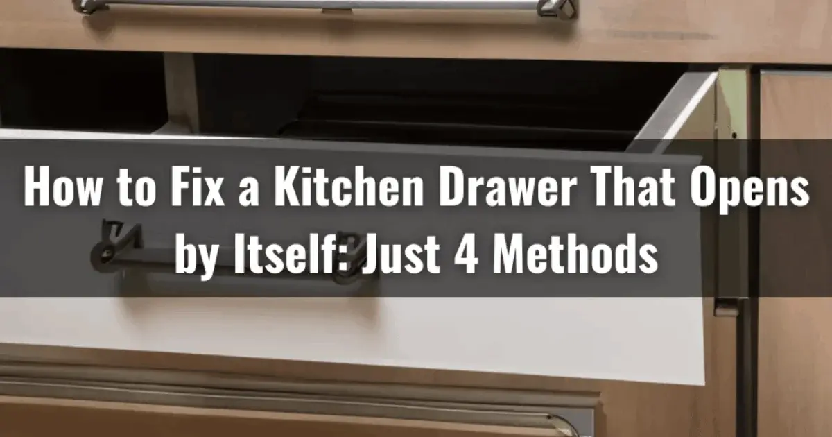 How To Fix A Kitchen Drawer That Opens By Itself Just 4 Methods