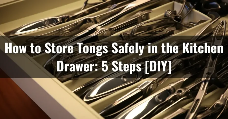 How to Store Tongs Safely in the Kitchen Drawer: 5 Steps [DIY]