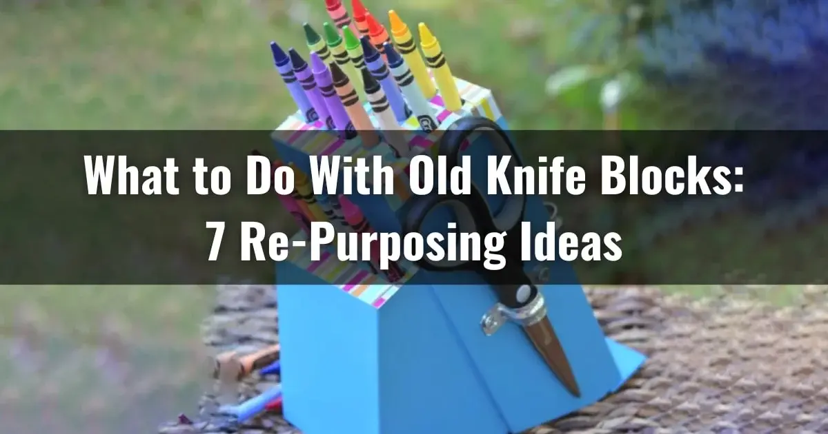 What to Do With Old Knife Blocks: 7 Re-Purposing Ideas