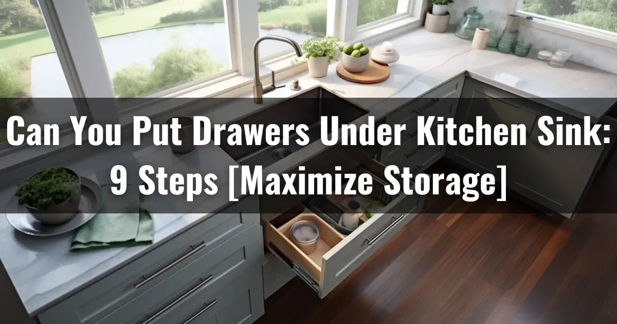 Can You Put Drawers Under Kitchen Sink: 9 Steps [Maximize Storage]