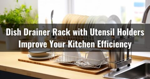 Dish Drainer Rack with Utensil Holders | Improve Your Kitchen Efficiency