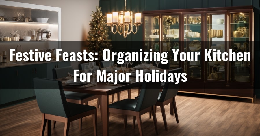Festive Feasts: Organizing Your Kitchen For Major Holidays