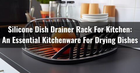 Silicone Dish Drainer Rack For Kitchen: An Essential Kitchenware For Drying Dishes