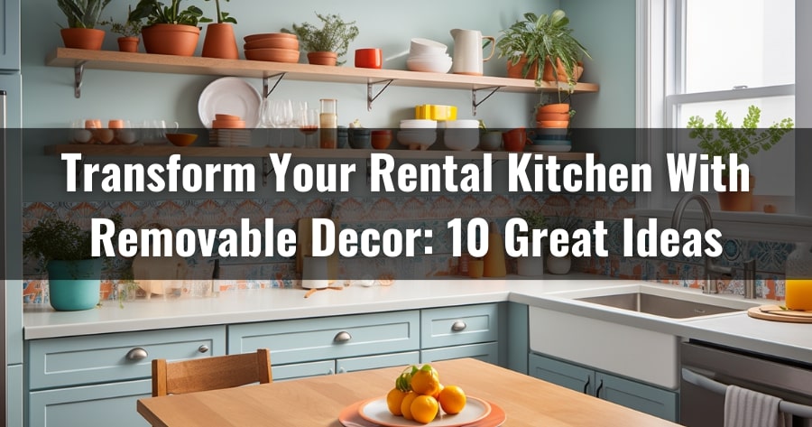 Transform Your Rental Kitchen With Removable Decor: 10 Great Ideas