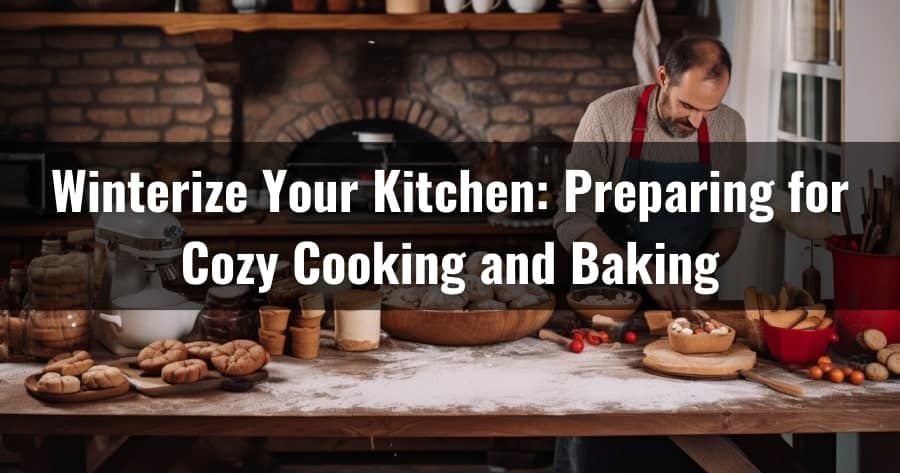 Winterize Your Kitchen: Preparing for Cozy Cooking and Baking