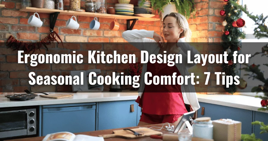 Ergonomic Kitchen Design Layout for Seasonal Cooking Comfort 7 Tips