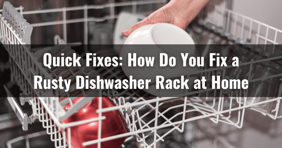 Quick Fixes How Do You Fix a Rusty Dishwasher Rack at Home