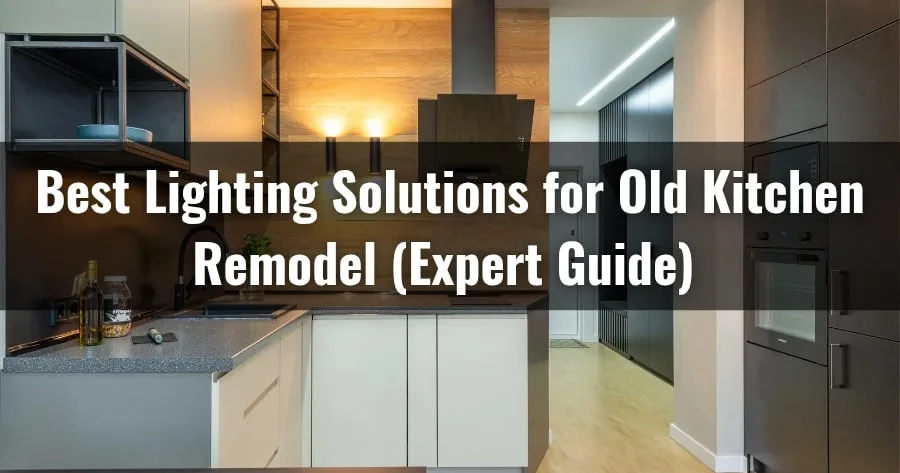 Best Lighting Solutions for Old Kitchens Remodel (Expert Guide)